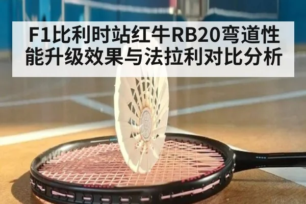 F1比利时站红牛RB20弯道性能升级效果与法拉利对比分析