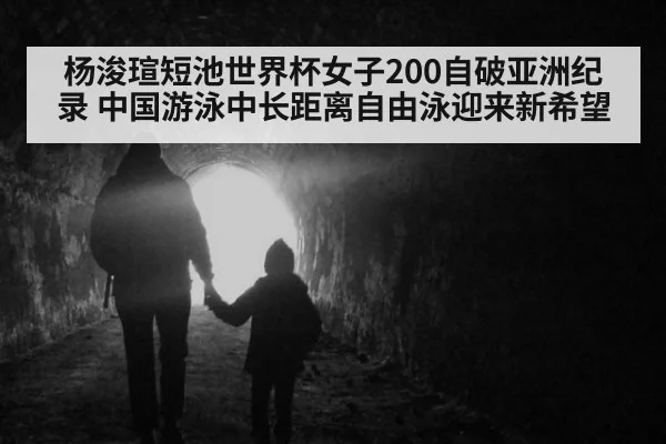 杨浚瑄短池世界杯女子200自破亚洲纪录 中国游泳中长距离自由泳迎来新希望