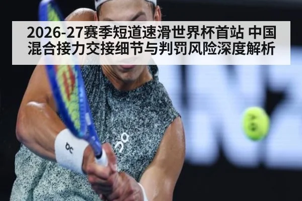 2026-27赛季短道速滑世界杯首站 中国混合接力交接细节与判罚风险深度解析